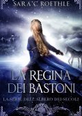 Sara C. Roethle - L’Albero dei Secoli Vol. 4. La Regina dei Bastoni (2025)