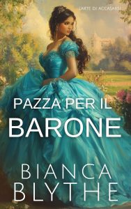 Bianca Blythe – L’arte di accasarsi Vol. 4. Pazza per il barone (2025)