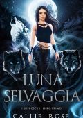 Callie Rose - I Lupi Oscuri Vol. 1. Luna Selvaggia (2025