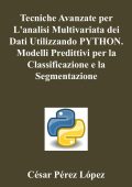 César Pérez López - Tecniche Avanzate per L'analisi Multivariata dei Dati Utilizzando Python. Modelli Predittivi per la Classificazione e la Segmentazione (2025)