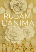 Diana A. Hicks - Rubami il Cuore Vol. 1. Rubami L’anima (2025)
