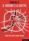 Fabrizio C. - Il cerchio e la saetta. Storie dai centri sociali romani (2025)