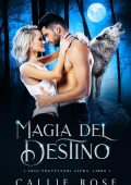 Callie Rose - I Suoi Protettori Alpha Vol. 1. Magia del Destino (2025)