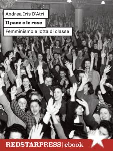 Andrea Iris D’atri – Il pane e le rose. Femminismo e lotta di classe (2025)