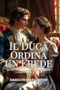 Emmelyn Starlington – Termini e Condizioni di un Matrimonio Regency Vol. 2. Il Duca Ordina un Erede (2025)