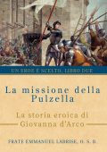 Frate Emmanuel Labrise, O.S.B. - La missione della Pulzella. La storia eroica di Giovanna d’Arco (2025)