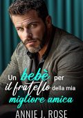 Annie J. Rose - Papà Proibiti Vol. 3. Un bebè per il fratello della mia migliore amica (2025)