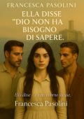 Francesca Pasolini - Ella Disse "Dio Non Ha Bisogno Di Sapere" (2025)