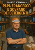 Claudio Romano - Papa Francesco, il Sovrano dei Detergenti. Cronache tragicomiche di un responsabile per caso (2025)