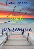Fiona Grace - Legati per sempre (Un porto senza fine - Libro 4) (2025)