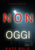 Kate Bold - Non Oggi. FBI Camille Grace Vol. 8 (2025)