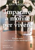 Xavi Argemí - Imparare a morire per vivere. Piccole cose che fanno la vita meravigliosa (2025)