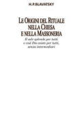 Helena Petrovna Blavatsky - Le Origini del Rituale nella Chiesa e nella Massoneria (2017)