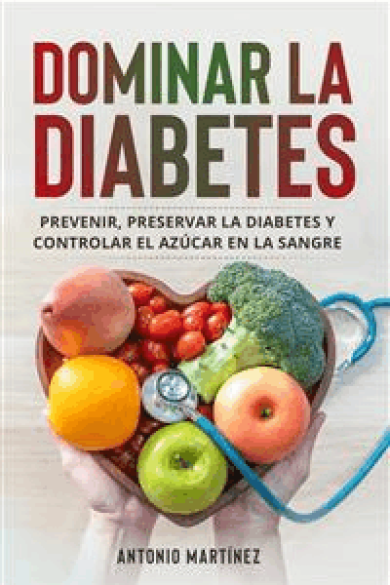 Antonio Martinez – Dominar la diabetes: Prevenir, preservar la diabetes y controlar el azúcar en la sangre (2022)