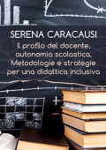 Serena Caracausi - Il profilo del docente, autonomia scolastica, metodologie e strategie per una didattica inclusiva (2019)