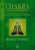 Michela Chiarelli - Chakra e Canali Energetici: La tradizione sciamanica nell\'uso dell\'energia del corpo (2017)