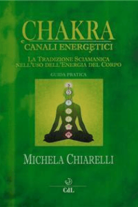 Michela Chiarelli – Chakra e Canali Energetici: La tradizione sciamanica nell\’uso dell\’energia del corpo (2017)