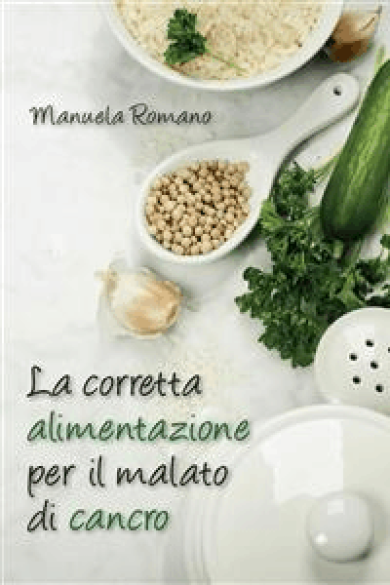 Manuela Romano – La corretta alimentazione per il malato di cancro (2016)