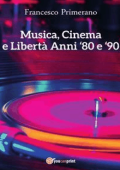 Francesco Primerano - Musica, cinema e libertà. Anni 80 e 90 (2015)