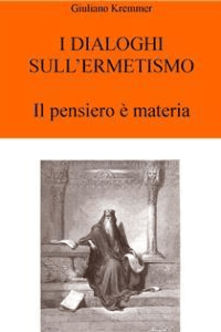 Giuliano Kremmerz – I Dialoghi sull\’Ermetismo: Il pensiero è Materia (2017)