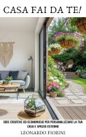 Leonardo Fiorini – Casa Fai Da Te Idee creative ed economiche per personalizzare la tua casa e spazio esterno (2025)