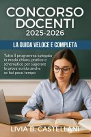 Livia B. Castellani – Concorso Docenti  2025-2026 Tutto il programma spiegato in modo chiaro, pratico e schematico per superare la prova scritta anche se hai poco tempo (2025)