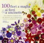 Stanfield, Lesley – 100 fiori a maglia ai ferri a uncinetto una collezione di bellissimi fiori per decorare capi di abbigliamento, accessori e complementi di arredo (2012) PDF Stanfield, Lesley – 100 fiori a maglia ai ferri a uncinetto una collezione di bellissimi fiori per decorare capi di abbigliamento, accessori e complementi di arredo (2012) PDF