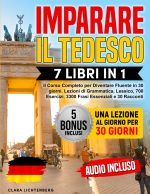 Clara Lichtenberg – Imparare il Tedesco: 7 Libri in 1 – Il Corso Completo per Diventare Fluente in 30 giorni. Lezioni di Grammatica, Lessico, 700 Esercizi, 3300 Frasi Essenziali e 30 Racconti | 5 Bonus & AUDIO Inclusi (2025)
