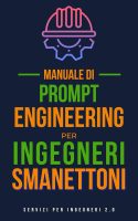 Servizi per Ingegneri 2.0 – Manuale di Prompt Engineering per Ingegneri Smanettoni Lavora più velocemente e meglio dei tuoi colleghi grazie all’ IA tecniche veloci e pratiche per professionisti che vogliono dominare il futuro (2025)