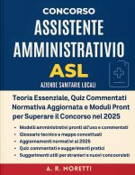 A. R. Moretti  – Concorso Assistente Amministrativo ASL (Aziende Sanitarie Locali): Teoria Essenziale, Quiz Commentati, Normativa Aggiornata e Moduli Pronti per Superare il Concorso nel 2025 PDF