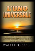 WALTER RUSSELL – L’UNO Universale: Una scienza esatta dell’unico universo visibile e invisibile della Mente, e la registrazione di ogni idea di Mente pensante nella luce, che è materia e anche energia (2022) PDF WALTER RUSSELL – L’UNO Universale: Una scienza esatta dell’unico universo visibile e invisibile della Mente, e la registrazione di ogni idea di Mente pensante nella luce, che è materia e anche energia (2022) PDF