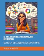 Salvatore Virdis – LA MATEMATICA NELLA PROGRAMMAZIONE DIFFERENZIATA SCUOLA SECONDARIA SUPERIORE (2024) Salvatore Virdis – LA MATEMATICA NELLA PROGRAMMAZIONE DIFFERENZIATA SCUOLA SECONDARIA SUPERIORE (2024)