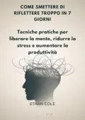 Ethan Cole - Come smettere di riflettere troppo in 7 giorni (2025)