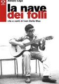 Alessio Lega - La nave dei folli. Vita e canti di Ivan Della Mea (2019)