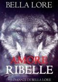 Bella Lore - 9 romanzi di Bella Lore Vol. 3. Amore Ribelle (2025)