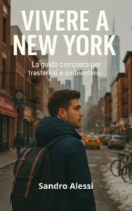 Sandro Alessi – Vivere a New York. La guida completa per trasferirsi e ambientarsi (2025) Sandro Alessi – Vivere a New York. La guida completa per trasferirsi e ambientarsi (2025)