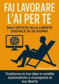 Domenico Starnini - Fai lavorare l’AI per te. Dall’ufficio alla libertà digitale in 30 giorni (2025)