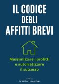 Franco Simonelli - Il codice degli affitti brevi. Massimizza i profitti e automatizza il successo (2025)