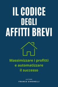 Franco Simonelli – Il codice degli affitti brevi. Massimizza i profitti e automatizza il successo (2025)