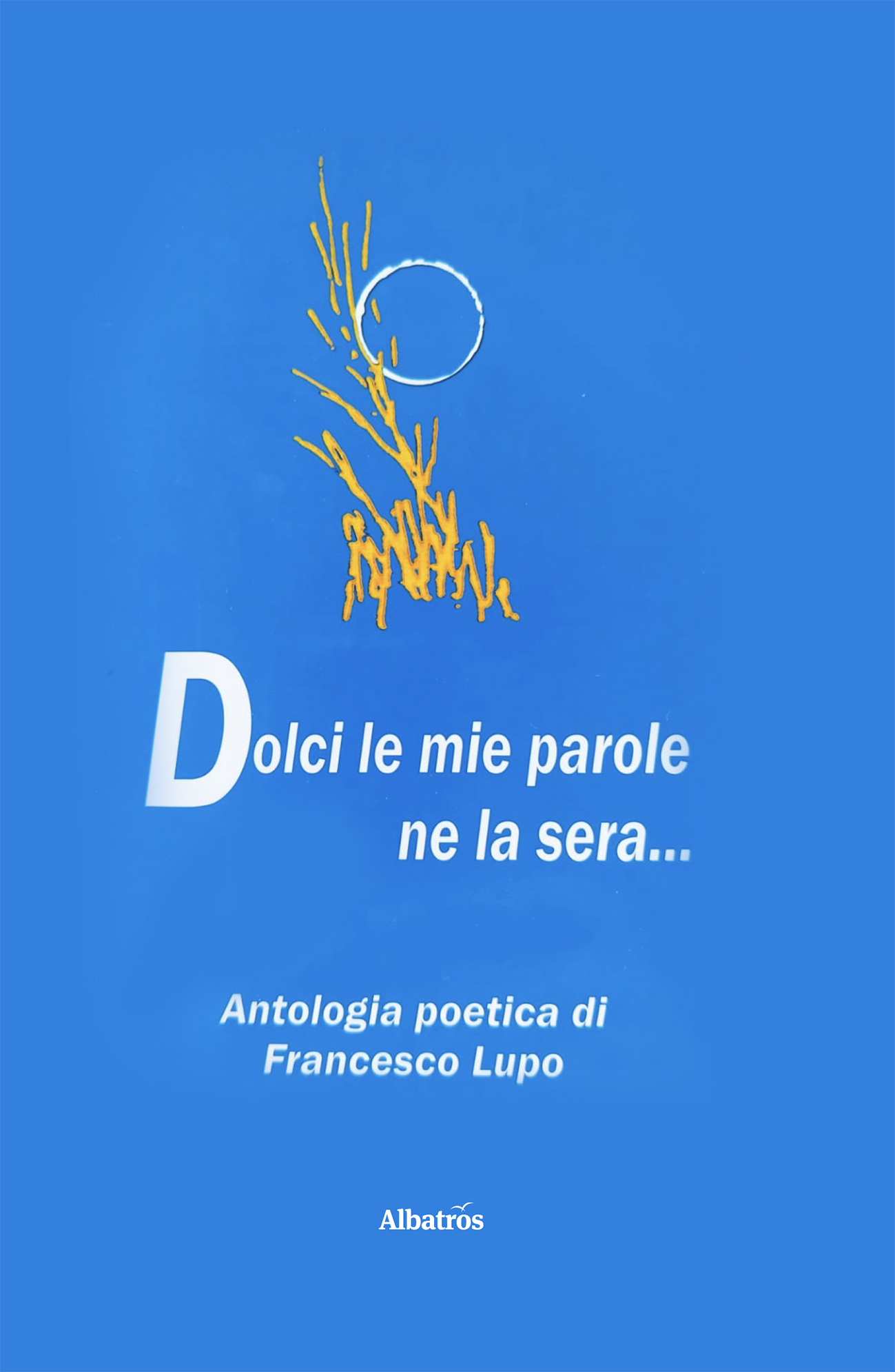 Francesco Lupo – Dolci le mie parole ne la sera… Antologia di poesie (2025)