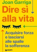 Joan Garriga - Dire sì alla vita. Acquisire forza e lasciarsi alle spalle la sofferenza (2025)