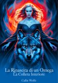 Callie Wolfe - La Rinascita di un Omega. La Collera Interiore (2025)