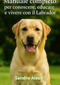 Sandro Alessi - Manuale completo per conoscere, educare e vivere con il Labrador (2025)