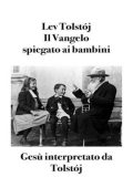 Lev Tolstój, Bruno Osimo - Il vangelo spiegato ai bambini. Gesù interpretato da Tolstój (2025)