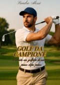 Sandro Alessi - Golf da campione. Diventa un golfista di successo passo dopo passo (2025)
