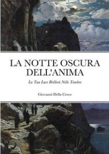 Giovanni Della Croce – La Notte Oscura Dell’Anima. La Tua Luce Brillerà Nelle tenebre (2025)