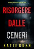Katie Rush - Risorgere dalle Ceneri (Dirk King Libro 1) (2025)