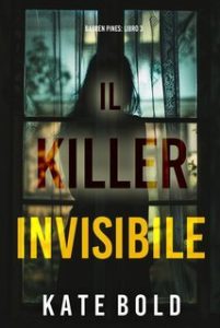 Kate Bold – Il Killer Invisibile (Barren Pines Libro 3) (2025) Kate Bold – Il Killer Invisibile (Barren Pines Libro 3) (2025)