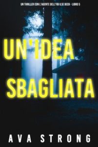 Ava Strong – Un’Idea Sbagliata (Ilse Beck Libro 5) (2025) Ava Strong – Un’Idea Sbagliata (Ilse Beck Libro 5) (2025)