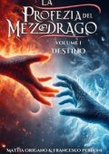 Mattia Origano, Francesco Perboni - La Profezia del Mezzo-Drago Vol. 1. Destino (2025)